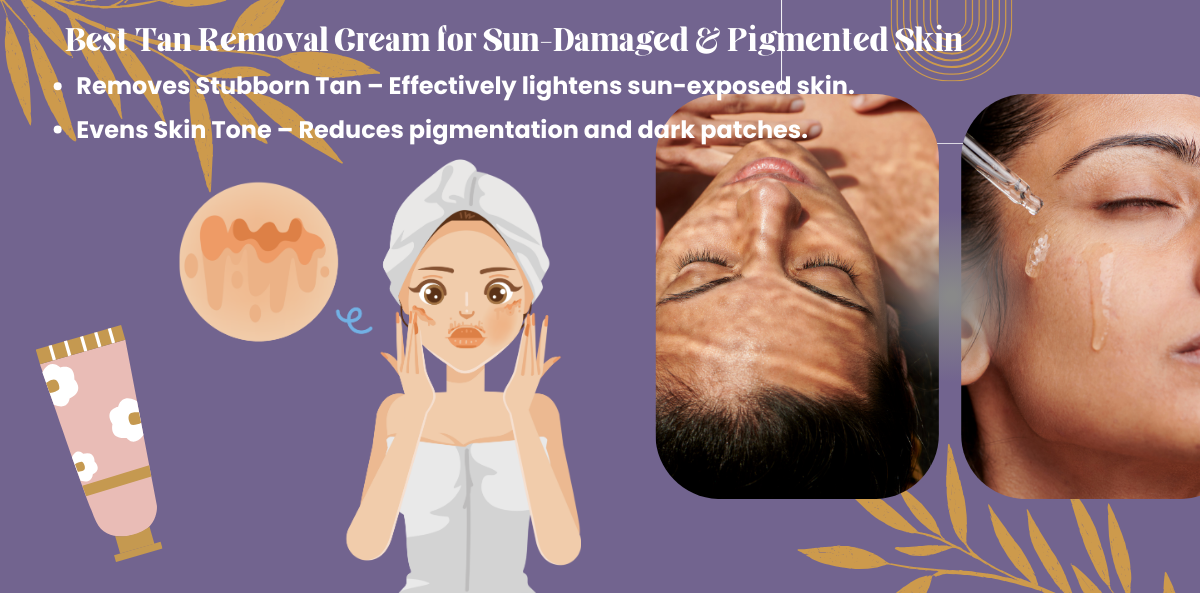 Best Tan Removal Cream for Sun-Damaged & Pigmented Skin 
