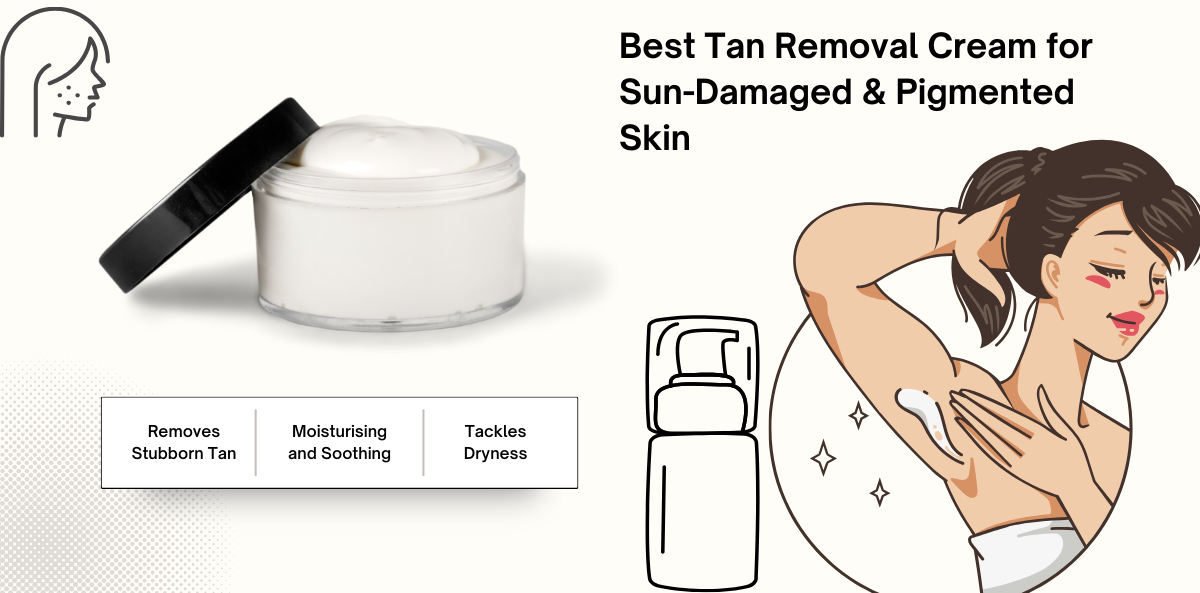 Best Tan Removal Cream for Sun-Damaged & Pigmented Skin 