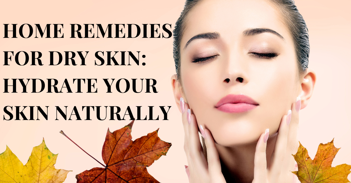 Home Remedies for Dry Skin: Hydrate Your Skin Naturally